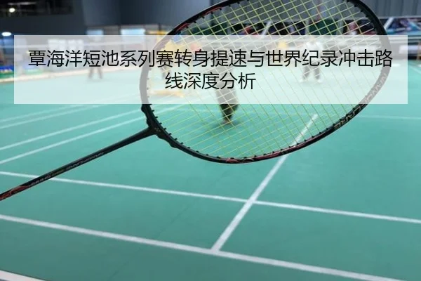 覃海洋短池系列赛转身提速与世界纪录冲击路线深度分析